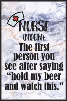 Paperback Nurse noun The First person You See After Saying "Hold My Beer And Watch This ": Nurse noun The First person You See After Saying "Hold My Beer And Wa Book