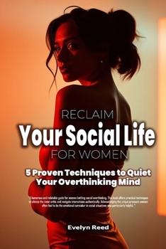 Paperback Reclaim Your Social Life: Unlocking Your Confidence by Letting Go of Overthinking: 5 Proven Techniques to Quiet Your Overthinking Mind, Interpret Soci Book