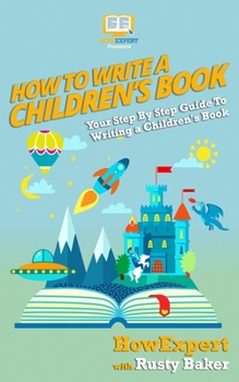 Paperback How To Write a Children's Book: Your Step by Step Guide to Writing a Children's Book