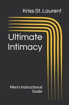 Ultimate Intimacy: Men's Instructional Guide