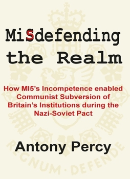 Paperback Misdefending the Realm: How Mi5's Incompetence Enabled Communist Subversion of Britain's Institutions During the Nazi-Soviet Pact Book