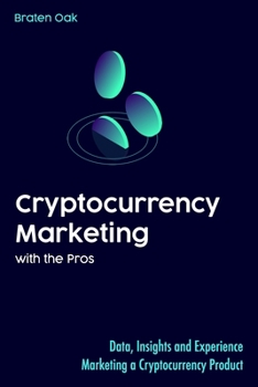 Paperback Cryptocurrency Marketing with the Pros: Data, Insights and Experience Marketing a Cryptocurrency Product Book