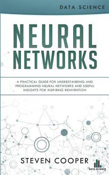 Paperback Neural Networks: A Practical Guide for Understanding and Programming Neural Networks and Useful Insights for Inspiring Reinvention Book