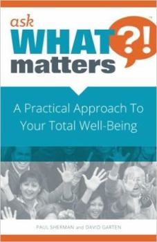 Paperback Ask What Matters?!: A Practical Approach to Your Total Well-Being Book