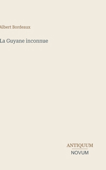 La Guyane inconnue (French Edition)