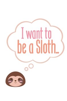 I want to be a sloth: 6x9 120 pages quad ruled | Your personal Diary