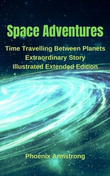 Hardcover Space Adventure: Time Travelling Between Planets Extraordinary Story Illustrated Extended Edition Book
