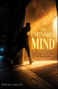 Paperback The Unfinished Mind: A Story of Distraction, Devotion, and the Self We Keep Losing Book