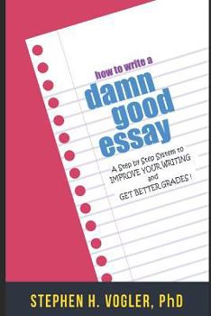 Paperback How to Write a Damn Good Essay: A Step by Step System to Improve Your Writing and Get Better Grades Book