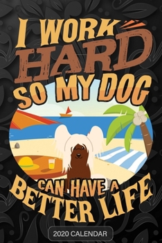 I Work Hard So My Dog Can Have A Better Life: Chinese Crested Dog 2020 Calendar - Customized Gift For Chinese Crested Dog Dog Owner