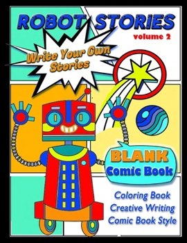 Paperback Robot Stories: Write Your Own Stories- BLANK COMIC Coloring BOOK: VOL 2: Write Your Own Robot Adventure with 50 Unique Templates, For Kids and Teens Book