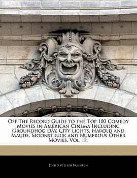 Paperback Off the Record Guide to the Top 100 Comedy Movies in American Cinema Including Groundhog Day, City Lights, Harold and Maude, Moonstruck and Numerous O Book