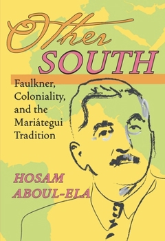 Other South: Faulkner, Coloniality, and the Mariategui Tradition (Pitt Illuminations) - Book  of the Illuminations: Cultural Formations of the Americas