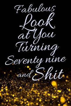 Fabulous Look at You Turning Seventy Nine and Shit: Funny 79th Birthday Sarcastic Gag Gift. Glamorous Joke Notebook Present & Sketchbook Diary Keepsake. Young in heart
