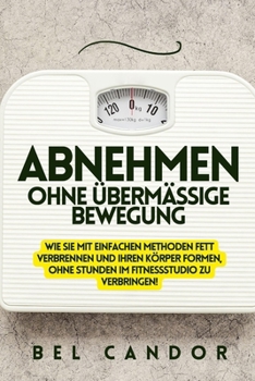 Paperback Abnehmen Ohne Übermässige Bewegung: Wie Sie mit einfachen Methoden Fett verbrennen und Ihren Körper formen, OHNE Stunden im Fitnessstudio zu verbringe [German] Book