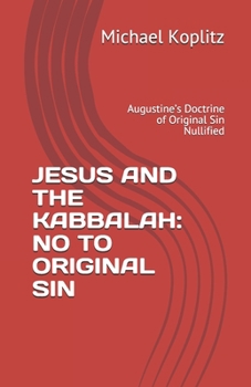 Paperback Jesus and the Kabbalah: NO TO ORIGINAL SIN: Augustine's Doctrine of Original Sin Nullified Book