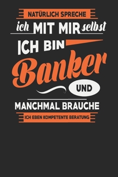 Paperback Nat?rlich Spreche Ich Mit Mir Selbst Ich bin Banker Und Manchmal Brauche Ich Eben Kompetente Beratung: Banker Notizbuch - Banker Geschenke - Tagebuch [German] Book