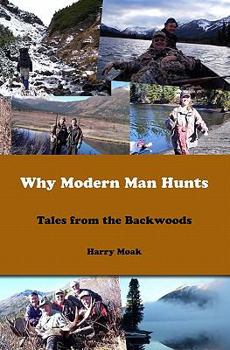Paperback Why Modern Man Hunts: Tales From The Backwoods Book