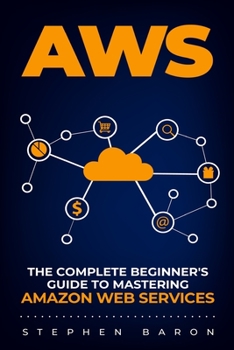 Paperback Aws: The Complete Beginner's Guide to Mastering Amazon Web Services Book