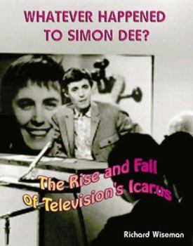 Hardcover Whatever Happened to Simon Dee? : The Rise and Fall of Television's Icarus Book