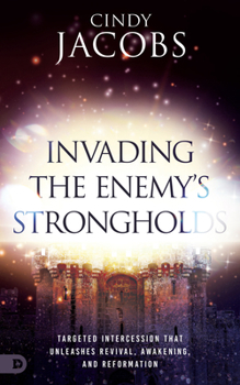 Paperback Invading the Enemy's Strongholds: Targeted Intercession that Unleashes Revival, Awakening, and Reformation Book