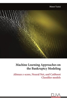 Paperback Machine Learning Approaches on the Bankruptcy Modeling: Altman z-score, Neural Net, and CatBoost Classifier models Book