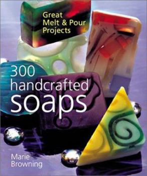 Hardcover 300 Handcrafted Soaps: Great Melt & Pour Projects Book