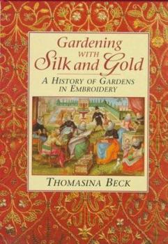 Hardcover Gardening with Silk and Gold: A History of Gardens in Embroidery Book