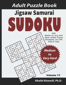 Jigsaw Samurai Sudoku Adult Puzzle Book: 500 Medium to Very Hard Jigsaw Sudoku Puzzles Overlapping into 100 Samurai Style : Keep Your Brain Young