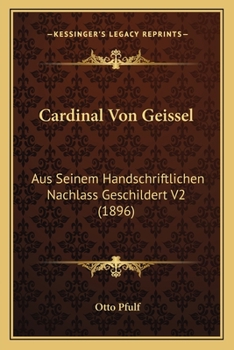 Paperback Cardinal Von Geissel: Aus Seinem Handschriftlichen Nachlass Geschildert V2 (1896) [German] Book