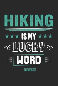 Hiking Is My Lucky Word Calender 2020: Funny Cool Hiker Calender 2020 | Monthly & Weekly Planner - 6x9 - 128 Pages -  Cute Gift For Hiking Fans, Enthusiasts, Hiking Lovers