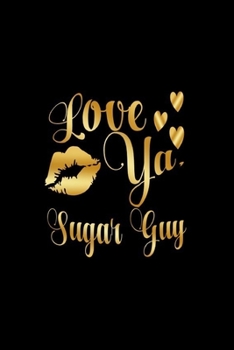 Paperback Love Ya, Sugar Guy: Journal: Gift Ideas for Men with Sexy Nickname Book