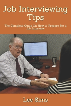 Paperback Job Interviewing Tips: The Complete Guide On How to Prepare For a Job Interview Book