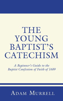 Paperback The Young Baptist's Catechism: A Beginner's Guide to the Baptist Confession of Faith of 1689 Book