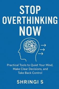 Paperback Stop Overthinking Now: A Simple Guide for Busy Minds: Practical Tools to Quiet Your Mind, Make Clear Decisions, and Take Back Control Book