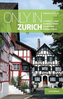 Paperback Only in Zurich: A Guide to Unique Locations, Hidden Corners and Unusual Objects Book