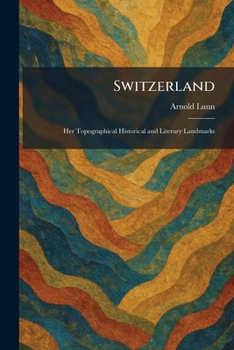 Switzerland: Her Topographical Historical and Literary Landmarks