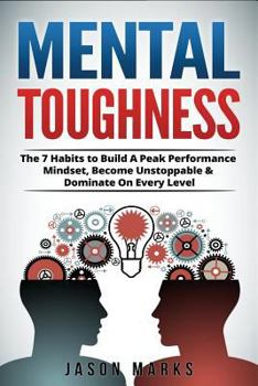 Paperback Mental Toughness: The 7 Habits to Build A Peak Performance Mindset, Become Unstoppable & Dominate On Every Level Book
