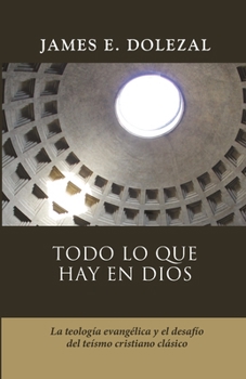 Paperback Todo lo que hay en Dios: La teologia evangelica y el desafio del teismo cristiano clasico [Spanish] Book