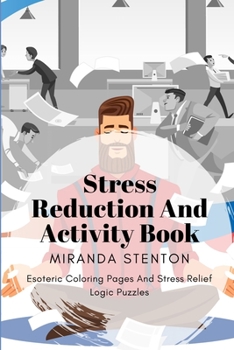 Stress Reduction And Activity Book: Esoteric Coloring Pages And Stress Relief Logic Puzzles (Stress Relief Gifts)