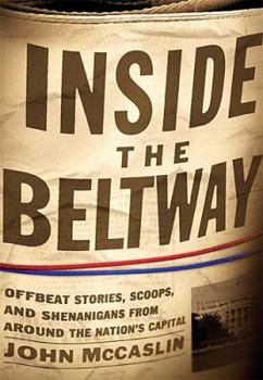 Hardcover Inside the Beltway: Offbeat Stories, Scoops, and Shenanigans from Around the Nation's Capital Book