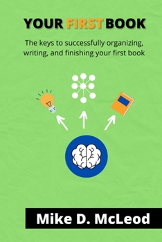 Paperback Your First Book: The Keys to Successfully Organizing, Writing, and Finishing Your First Book