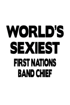 Paperback World's Sexiest First Nations Band Chief: Unique First Nations Band Chief Notebook, Journal Gift, Diary, Doodle Gift or Notebook - 6 x 9 Compact Size- Book