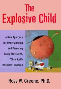 The Explosive Child: A New Approach for Understanding and Parenting Easily Frustrated, Chronically Inflexible Children