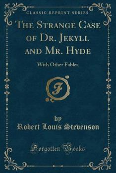 The Strange Case of Dr. Jekyll and Mr. Hyde, With Other Fables