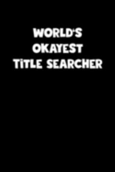 Paperback World's Okayest Title Searcher Notebook - Title Searcher Diary - Title Searcher Journal - Funny Gift for Title Searcher: Medium College-Ruled Journey Book