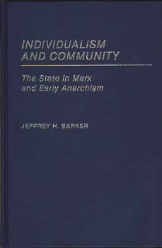 Individualism and Community: The State in Marx and Early Anarchism - Book #143 of the Contributions in Political Science