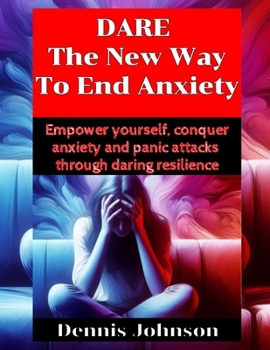 Paperback DARE The New Way To End Anxiety: Empower yourself, conquer anxiety and panic attacks through daring resilience Book