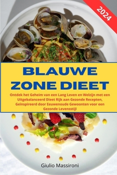 Blauwe Zone Dieet: Ontdek het Geheim van een Lang Leven en Welzijn met een Uitgebalanceerd Dieet Rijk aan Gezonde Recepten, Geïnspireerd