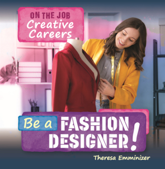 Be a Fashion Designer! (On the Job: Creative Careers)